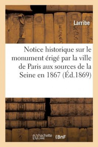 Notice Historique Sur Le Monument Erige Par La Ville de Paris Aux Sources de la Seine En 1867
