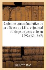 Colonne Commemorative de la Defense de Lille, Et Journal Du Siege de Cette Ville En 1792,