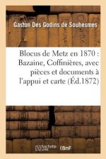 Blocus de Metz En 1870: Bazaine, Coffinieres, Avec Pieces Et Documents A l'Appui Et Accompagne