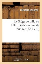 Le Siege de Lille En 1708 . Relation Inedite