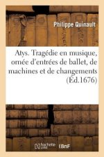 Atys. Tragedie En Musique, Ornee d'Entrees de Ballet, de Machines Et de Changements de Theatre,