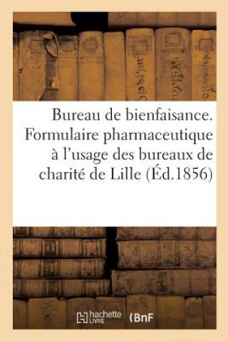 Bureau de Bienfaisance. Formulaire Pharmaceutique A l'Usage Des Bureaux de Charite de la