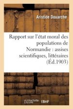 Rapport Sur l'Etat Moral Des Populations de Normandie: Assises Scientifiques, Litteraires Et