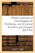 Histoire Sommaire Et Chronologique de Cherbourg, Avec Le Journal de Tout Ce Qui s'Est Passe