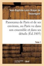 Panorama de Paris Et de Ses Environs, Ou Paris Vu Dans Son Ensemble Et Dans Ses Details. Tome 1