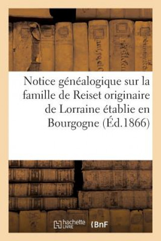 Notice Genealogique Sur La Famille de Reiset Originaire de Lorraine Etablie En Bourgogne Au