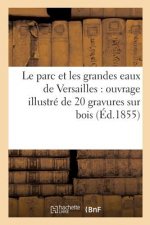 Le Parc Et Les Grandes Eaux de Versailles: Ouvrage Illustre de 20 Gravures Sur Bois