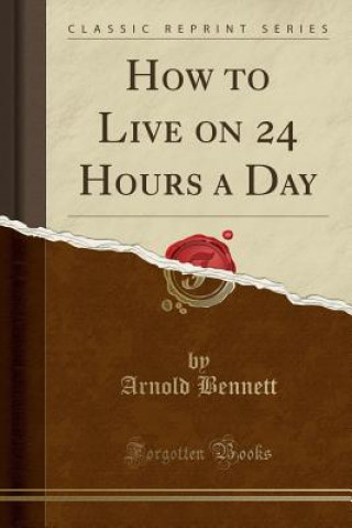 How to Live on 24 Hours a Day (Classic Reprint)