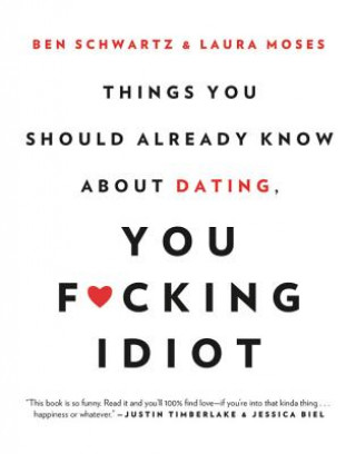 Things You Should Already Know About Dating, You F*cking Idiot
