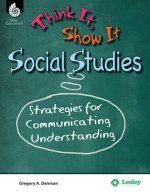 Think It, Show It Social Studies: Strategies for Communicating Understanding