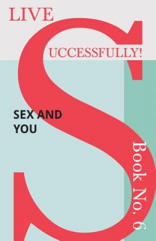 Live Successfully! Book No. 6 - Sex and You