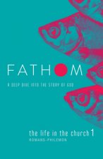 Fathom Bible Studies: The Life in the Church 1 Student Journal (Romans-Philemon)