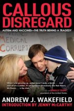 Callous Disregard: Autism and Vaccines--The Truth Behind a Tragedy
