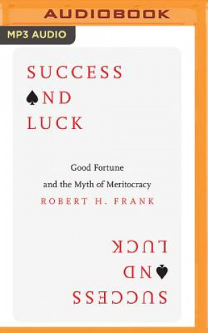 Success and Luck: Good Fortune and the Myth of Meritocracy