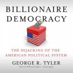 Billionaire Democracy: The Hijacking of the American Political System