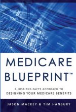 Medicare Blueprint(tm): A Just-The-Facts Approach to Designing Your Medicare Benefits