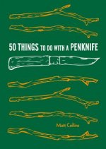 50 Things to Do with a Penknife: Cool Craftsmanship and Savvy Survival-Skill Projects (Carving Book, Gift for Nature Lovers, Hikers, Dads, and Sons)