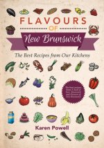 Flavours of New Brunswick: The Best Recipes from Our Kitchens