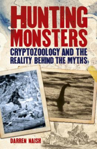 Hunting Monsters: Cryptozoology and the Reality Behind the Myths