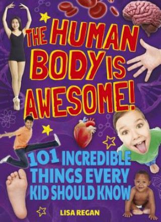 The Human Body Is Awesome: 101 Incredible Things Every Kid Should Know