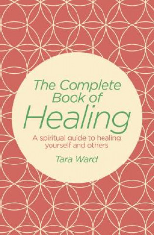 The Complete Book of Healing: A Spiritual Guide to Healing Yourself and Others