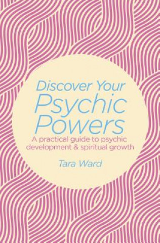 Discover Your Psychic Powers: A Practical Guide to Psychic Development & Spiritual Growth
