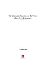 Tenses, the Aspects, and the Voices of the English Language