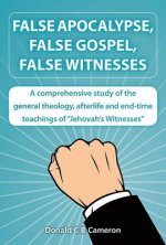 False Apocalypse, False Gospel, False Witnesses: A Comprehensive Study of the Teachings of Jehovah's Witnesses