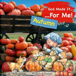 God Made It for Me: Autumn: Child's Prayers of Thankfulness for the Things They Love Best about Autumn