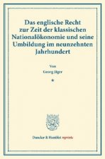 Das englische Recht zur Zeit der klassischen Nationalökonomie und seine Umbildung im neunzehnten Jahrhundert.