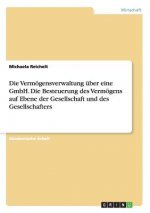 Die Vermögensverwaltung über eine GmbH. Die Besteuerung des Vermögens auf Ebene der Gesellschaft und des Gesellschafters