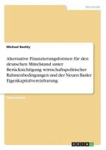 Alternative Finanzierungsformen fur den deutschen Mittelstand unter Berucksichtigung wirtschaftspolitischer Rahmenbedingungen und der Neuen Basler Eig