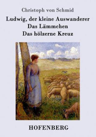 Ludwig, der kleine Auswanderer / Das Lammchen / Das hoelzerne Kreuz