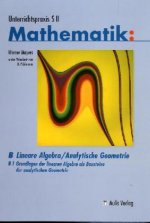 Unterrichtspraxis S II Mathematik / Band B/1, Grundlagen der linearen Algebra