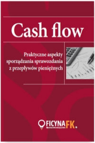 CASH FLOW Praktyczne aspekty sporzadzania sprawozdania z przeplywow pienieznych