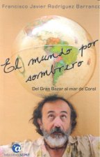 El mundo por sombrero. Tomo I: del Gran Bazar al mar de Coral: Imágenes caleidoscópicas de un periplo circumplanetario