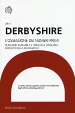 L'ossessione dei numeri primi. Bernhard Riemann e il principale problema irrisolto della matematica