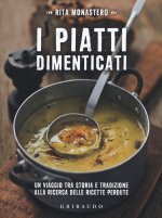 I piatti dimenticati. Un viaggio attraverso l'Italia per riscoprire i sapori di una volta