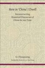 Here in 'China' I Dwell: Reconstructing Historical Discourses of China for Our Time