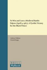 To Win and Lose a Medieval Battle: Nájera (April 3, 1367), a Pyrrhic Victory for the Black Prince
