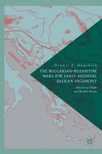 Bulgarian-Byzantine Wars for Early Medieval Balkan Hegemony