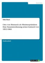 Otto von Bismarck als Ministerpräsident. Eine Zusammenfassung seiner Amtszeit von 1892-1866