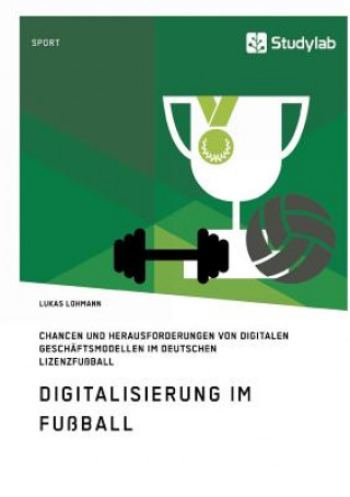 Digitalisierung im Fussball. Chancen und Herausforderungen von digitalen Geschaftsmodellen im deutschen Lizenzfussball