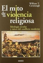 El mito de la violencia religiosa : ideología secular y raíces del conflicto moderno