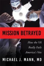Mission Betrayed: How the Va Really Fails America's Vets