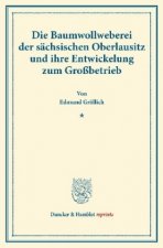 Die Baumwollweberei der sächsischen Oberlausitz und ihre Entwickelung zum Großbetrieb.
