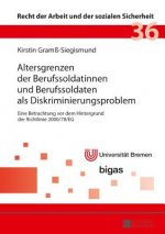 Altersgrenzen der Berufssoldatinnen und Berufssoldaten als Diskriminierungsproblem; Eine Betrachtung vor dem Hintergrund der Richtlinie 2000/78/EG