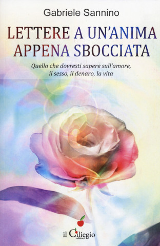 Lettera di un'anima appena sbocciata. Quello che dovresti sapere sull'amore, il sesso, il denaro, la vita