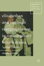Elizabethan and Jacobean Reappropriation in Contemporary British Drama