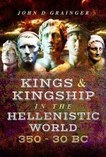 Kings and Kingship in the Hellenistic World 350 - 30 BC